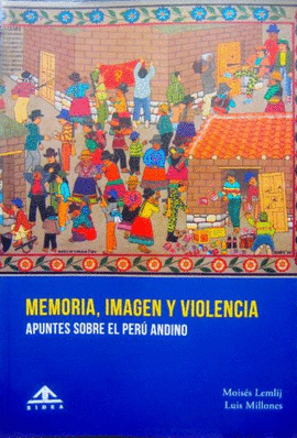 MEMORIA, IMAGEN Y VIOLENCIA: APUNTES SOBRE EL MUNDO ANDINO - LEMLIJ, MOISÉS / MILLONES, LUIS