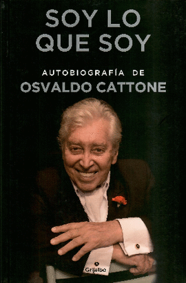 SOY LO QUE SOY: AUTOBIOGRAFÍA DE OSVALDO CATTONE - CATTONE, OSVALDO