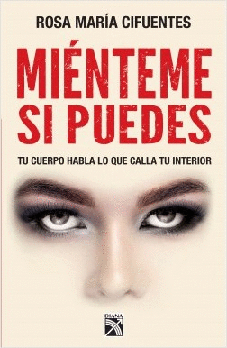 MIÉNTEME SI PUEDES, TU CUERPO HABLA LO QUE CALLA TU INTERIOR - CIFUENTES, ROSA MARÍA