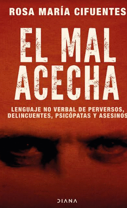 EL MAL ACECHA: LENGUAJE NO VERBAL DE PERVERSOS, DELINCUENTES, PSI - CIFUENTES, ROSA MARÍA