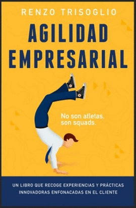 AGILIDAD EMPRESARIAL: NO SON ATLETAS, SON SQUADS. UN LIBRO QUE RE - TRISOGLIO, RENZO