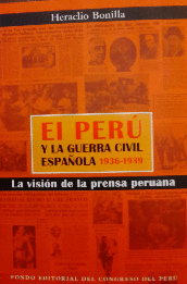 EL PERÚ Y LA GUERRA CIVIL ESPAÑOLA 1936-1939: LA VISIÓN DE LA PRE - BONILLA, HERACLIO
