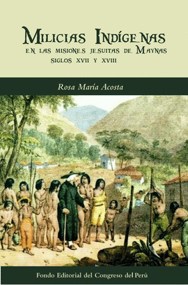MILICIAS INDÍGENAS: EN LAS MISIONES JESUITAS DE MAINAS. SIGLO XVI - ACOSTA VARGAS, ROSA MARÍA
