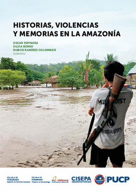 HISTORIAS, VIOLENCIAS Y MEMORIAS EN LA AMAZONÍA - ESPINOSA, OSCAR; ROMIO, SILVIA; RAMIREZ CALOMBIER, MARCO