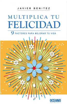 MULTIPLICA TU FELICIDAD: 9 FACTORES PARA MEJORAR TU VIDA - BENÍTEZ, JAVIER