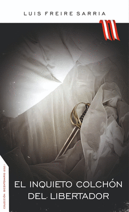 EL INQUIETO COLCHÓN DEL LIBERTADOR: MICRO NOVELA CONTRA HISTÓRICA - FREIRE SARRIA, LUIS