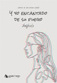 Y YO ENCANTADO DE SU FUEGO: AMORES EN UNA MISMA CIUDAD - ANGHIELO (ASTUCURI, ANGELO)