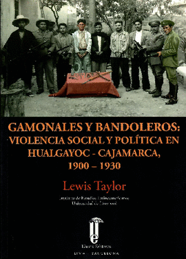 GAMONALES Y BANDOLEROS: VIOLENCIA SOCIAL Y POLÍTICA EN HUALGAYOC  - TAYLOR, LEWIS