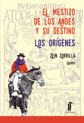 EL MESTIZO DE LOS ANDES Y SU DESTINO: LOS ORÍGENES: ENSAYO - ZORRILLA, ZEIN