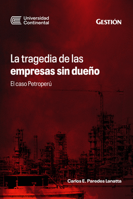 LA TRAGEDIA DE LAS EMPRESAS SIN DUEÑO: EL CASO PETROPERÚ - PAREDES LANATTA, CARLOS E.