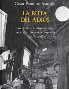 LA RUTA DEL ADIÓS: MEMORIAS DEL MOVIMIENTO DE ROCK SUBTERRÁNEO IQ - PANDURO ASTORGA, CÉSAR