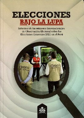 ELECCIONES BAJO LA LUPA: INFORMES DE LAS MISIONES INTERNACIONALES - JURADO NACIONAL ELECCIONES