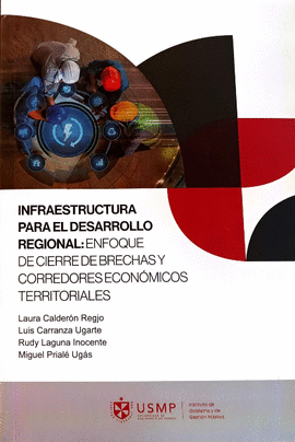 INFRAESTRUCTURA PARA EL DESARROLLO REGIONAL: ENFOQUE DE CIERRE DE - CALDERÓN REGJO, LAURA; CARRANZA UGARTE, LUIS; LAGUNA INOCENTE, RU