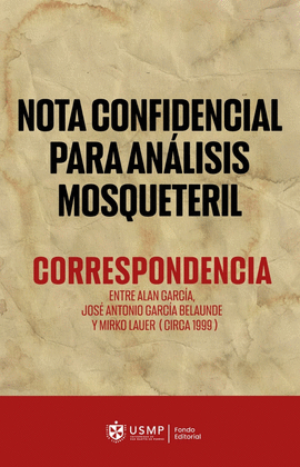 NOTA CONFIDENCIAL PARA ANÁLISIS MOSQUETERIL: CORRESPONDENCIA ENTR - GARCÍA, ALAN; GARCÍA BELAUNDE, JOSÉ ANTONIO; LAUER, MIRKO