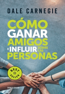 CÓMO GANAR AMIGOS E INFLUIR SOBRE LAS PERSONAS - CARNEGIE, DALE