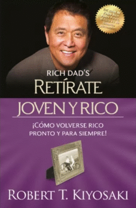 RETÍRATE JOVEN Y RICO: ¡CÓMO VOLVERSE RICO PRONTO Y PARA SIEMPRE! - KIYOSAKI, ROBERT T.