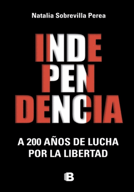 INDEPENDENCIA: A 200 AÑOS DE LUCHA POR LA LIBERTAD - SOBREVILLA PEREA, NATALIA