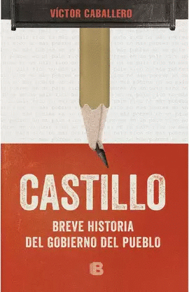CASTILLO: BREVE HISTORIA DEL GOBIERNO DEL PUEBLO - CABALLERO, VÍCTOR