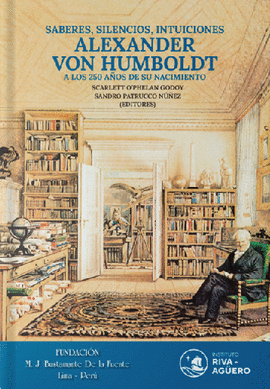SABERES, SILENCIOS, INTUICIONES: ALEXANDER VON HUMBOLDT A LOS 250 - O'PHELAN GODOY, SCARLETT; PATRUCCO NÚÑEZ, SANDRO