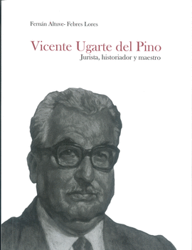 VICENTE UGARTE DEL PINO: JURISTA, HISTORIADOR Y MAESTRO - ALTUVE-FEBRES LORES, FERNÁN