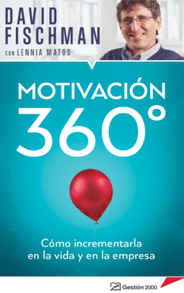 MOTIVACIÓN 360º CÓMO INCREMENTARLA EN LA VIDA Y EN LA EMPRESA - FISCHMAN, DAVID/MATOS, LENNIA