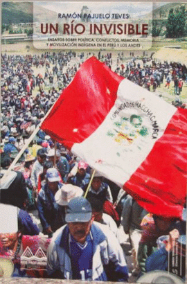 UN RÍO INVISIBLE: ENSAYOS SOBRE POLÍTICA, CONFLICTOS, MEMORIA Y M - PAJUELO TEVES, RAMÓN
