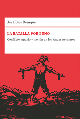 LA BATALLA POR PUNO: CONFLICTO AGRARIO Y NACIÓN EN LOS ANDES PERU - RÉNIQUE, JOSÉ LUIS