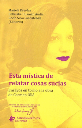 ESTA MÍSTICA DE RELATAR COSAS SUCIAS: ENSAYOS EN TORNO A LA OBRA  - DREYFUS, MARIELA/HUAMÁN, BETHSABÉ