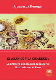 EL ABANICO Y LA CIGARRERA: LA PRIMERA GENERACIÓN DE MUJERES ILUST - DENEGRI, FRANCESCA