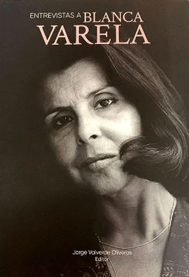 ENTREVISTAS A BLANCA VARELA: RECOPILACIÓN Y EDICIÓN DE JORGE VALV - VALVERDE OLIVEROS, JORGE