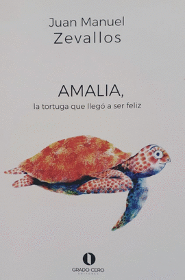 AMALIA, LA TORTUGA QUE LLEGÓ A SER FELIZ - ZEVALLOS, JUAN MANUEL