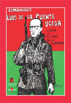 COMANDANTE LUIS DE LA PUENTE UCEDA: HISTORIA DE UN HÉROE DE LA RE - PRÁXIS