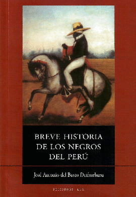 BREVE HISTORIA DE LOS NEGROS DEL PERÚ - BUSTO DUTHURBURU, JOSÉ ANTONIO DEL
