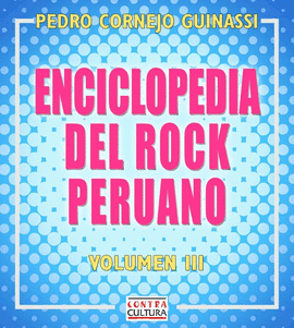 ENCICLOPEDIA DEL ROCK PERUANO. VOLUMEN III - CORNEJO GUINASSI, PEDRO