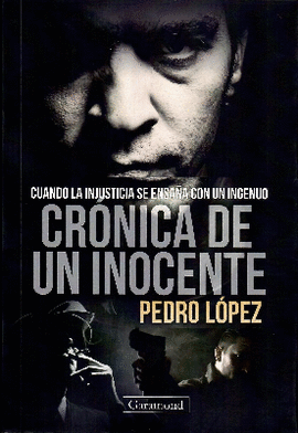 CRÓNICA DE UN INOCENTE: CUANDO LA INJUSTICIA SE ENSAÑA CON UN ING - LÓPEZ, PEDRO