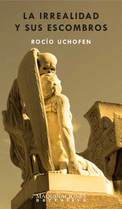 LA IRREALIDAD Y SUS ESCOMBROS - UCHOFEN, ROCÍO