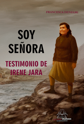 SOY SEÑORA: TESTIMONIO DE IRENE JARA - DENEGRI, FRANCESCA