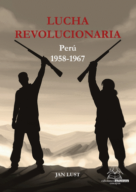 LUCHA REVOLUCIONARIA: PERÚ 1958-1967 - LUST, JAN