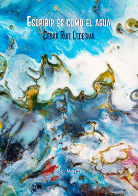 ESCRIBIR ES COMO EL AGUA - RUIZ LEDESMA, CÉSAR