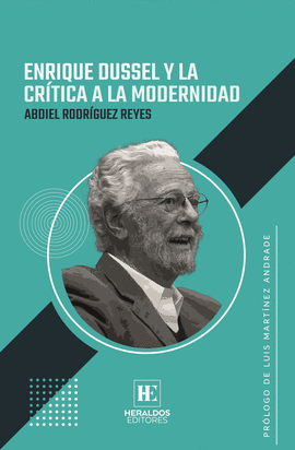 ENRIQUE DUSSEL Y LA CRÍTICA A LA MODERNIDAD - RODRÍGUEZ REYES, ABDIEL