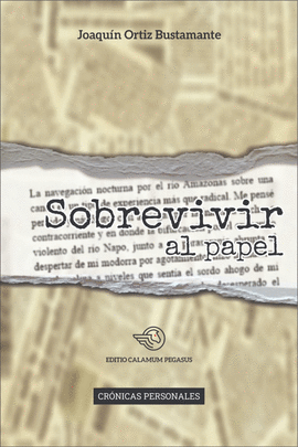 SOBREVIVIR AL PAPEL: CRÓNICAS PERSONALES - ORTIZ BUSTAMANTE, JOAQUIN