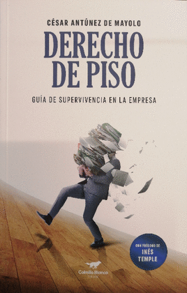 DERECHO DE PISO: GUÍA DE SUPERVIVENCIA EN LA EMPRESA - ANTÚNEZ DE MAYOLO, CÉSAR