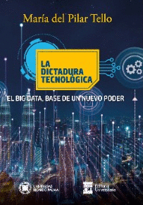 LA DICTADURA TECNOLÓGICA: EL BIG DATA, BASE DE UN NUEVO PODER - TELLO , MARÍA DEL PILAR