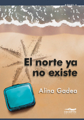 EL NORTE YA NO EXISTE - GADEA, ALINA