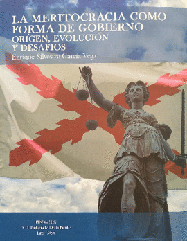 LA MERITOCRACIA COMO FORMA DE GOBIERNO: ORIGEN, EVOLUCIÓN Y DESAF - GARCÍA VEGA, ENRIQUE SILVESTRE