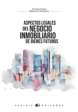 ASPECTOS LEGALES DEL NEGOCIO INMOBILIARIO DE BIENES FUTUROS - BETANCOURT KANASHIRO, CHRISTIAN RUBÉN