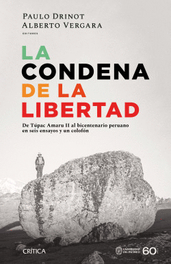LA CONDENA DE LA LIBERTAD: DE TÚPAC AMARU II AL BICENTENARIO PERU - DRINOT, PAULO; VERGARA, ALBERTO