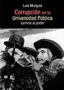 CORRUPCIÓN EN LA UNIVERSIDAD PÚBLICA: CAMINO AL PODER - MURGUÍA, LUIS