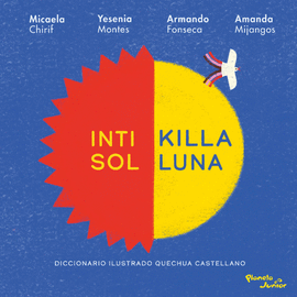 INTI SOL KILLA LUNA: DICCINARIO ILUSTRADO QUECHUA CASTELLANO - CHIRIF, MICAELA; MONTES, YESENIA; FONSECA, ARMANDO; MIJANGOS, AMA