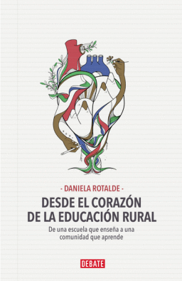 DESDE EL CORAZÓN DE LA EDUCACIÓN RURAL: DE UNA ESCUELA QUE ENSEÑA - ROTALDE, DANIELA